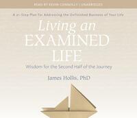 Living an Examined Life: Wisdom for the Second Half of the Journey by James Hollis