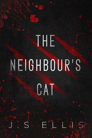 The Neighbour's Cat: A Short Story by J.S. Ellis, J.S. Ellis