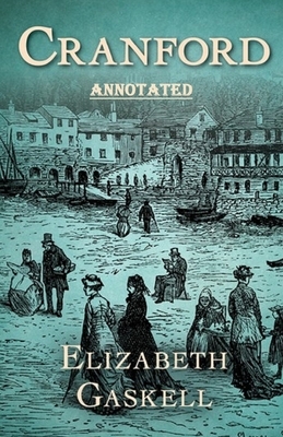 Cranford by Elizabeth Cleghorn Gaskell Annotated by Elizabeth Gaskell