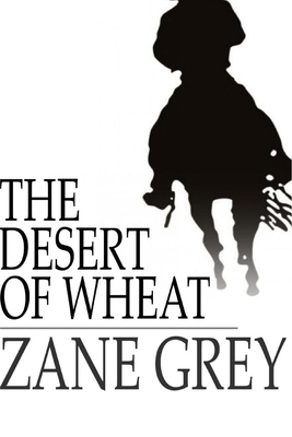 The Desert of Wheat Illustrated by Zane Grey