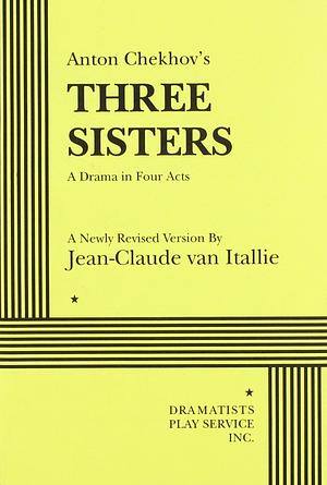 The Three Sisters: A Drama in Four Acts by Anton Chekhov