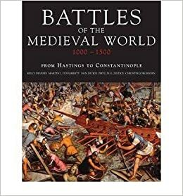Battles of the Medieval World, 1000-1500: From Hastings to Constantinople by Martin J. Dougherty, Iain Dickie, Christer Jörgensen, Kelly DeVries, Phyllis G. Jestice