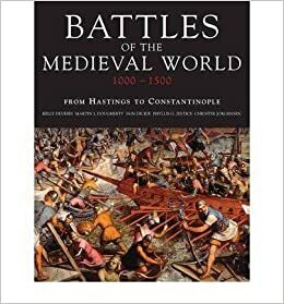 Battles of the Medieval World, 1000-1500: From Hastings to Constantinople by Christer Jörgensen, Martin J. Dougherty, Iain Dickie, Phyllis G. Jestice, Kelly DeVries