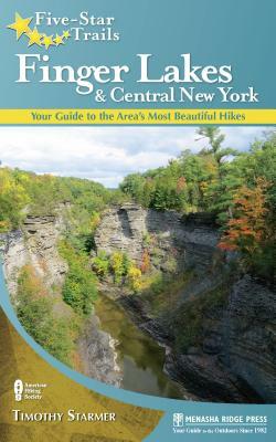 Five-Star Trails: Finger Lakes and Central New York: Your Guide to the Area's Most Beautiful Hikes by Timothy Starmer