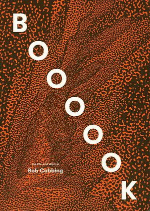 Boooook: The Life and Work of Bob Cobbing by Bob Cobbing, Rosie Cooper, William Cobbing