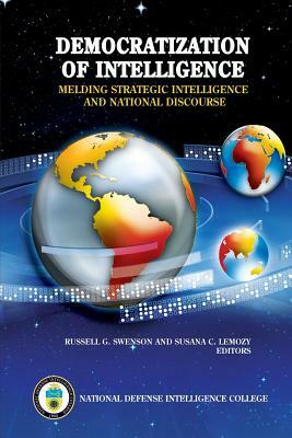 Democratization of Intelligence: Melding Strategic Intelligence and National Discourse by National Defense Intelligence College