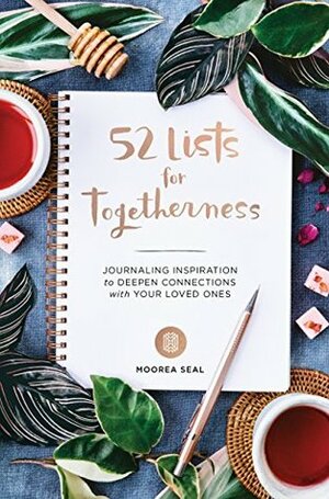 52 Lists for Togetherness: Journaling Inspiration to Deepen Connections with Your Loved Ones by Moorea Seal