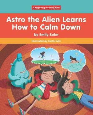 Astro the Alien Learns How to Calm Down by Emily Sohn