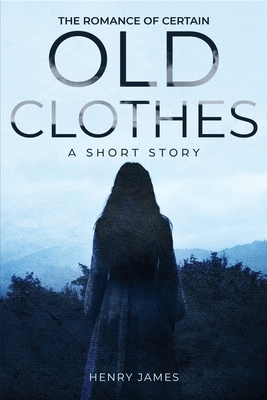 The Romance of Certain Old Clothes, a Short Story by Henry James