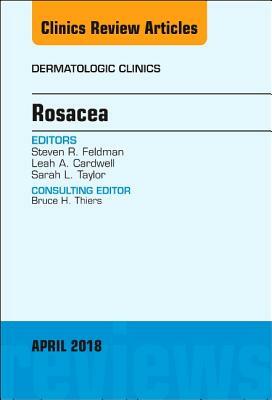 Rosacea, an Issue of Dermatologic Clinics, Volume 36-2 by Sarah L. Taylor, Leah A. Cardwell, Steven R. Feldman