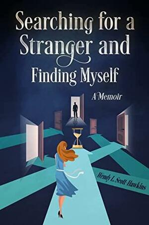 Searching For a Stranger and Finding Myself : A Memoir by Wendy L. Scott-Hawkins, Wendy L. Scott-Hawkins