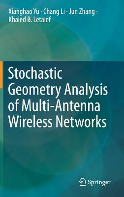 Stochastic Geometry Analysis of Multi-Antenna Wireless Networks by Jun Zhang, Xianghao Yu, Chang Li