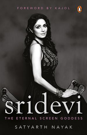 Sridevi: The Eternal Screen Goddess by Satyarth Nayak, Satyarth Nayak