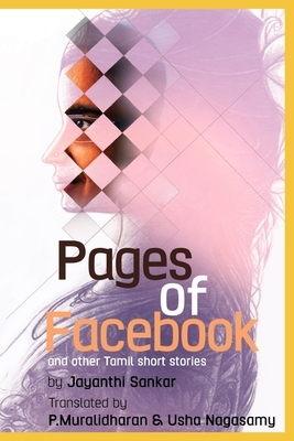 Pages Of Facebook: Translated from Tamil By P.Muralidharan and Usha Nagasamy by Jayanthi Sankar