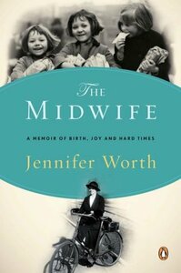 The Midwife: A Memoir of Birth, Joy, and Hard Times by Jennifer Worth