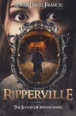 Ripperville: The Blood Of Whitechapel by Roger David Francis