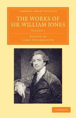 The Works of Sir William Jones: With the Life of the Author by Lord Teignmouth by William Jr. Jones