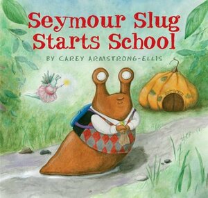 Seymour Slug Starts School by Carey Armstrong-Ellis