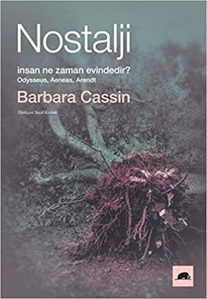 Nostalji: İnsan Ne Zaman Evindedir? - Odysseus, Aeneas, Arendt by Barbara Cassin