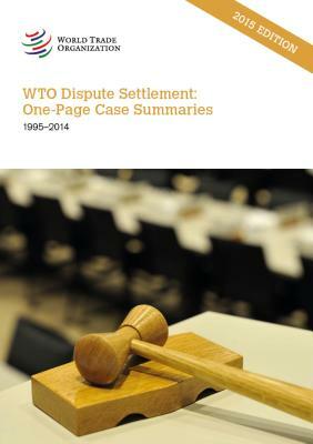 Wto Dispute Settlement: One-Page Case Summaries 1995-2014 by World Tourism Organization