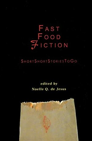 Fast Food Fiction: Short Short Stories to Go by Noelle Q. de Jesus, Gregorio C. Brillantes, Ramon C. Sunico, Jessica Zafra, José Y. Dalisay Jr., Eileen Tabios, Tina Cuyugan, Gémino H. Abad, Rofel G. Brion, Scott Garceau, Justine Camacho-Tajonera