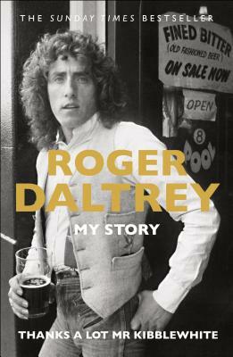 Thanks a Lot MR Kibblewhite: My Story by Roger Daltrey