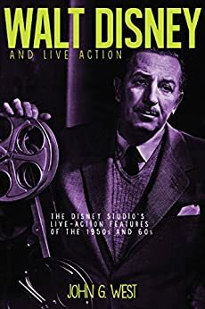 Walt Disney and Live Action: The Disney Studio's Live-Action Features of the 1950s and 60s by John G. West, Bob McLain