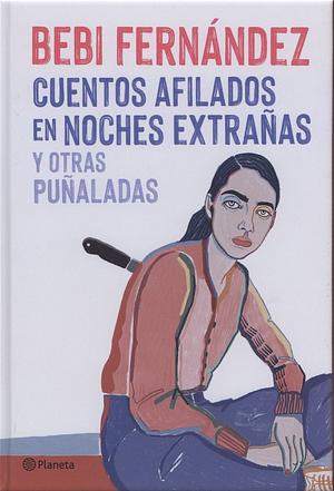 Cuentos afilados en noches extrañas y otras puñaladas by Bebi Fernández