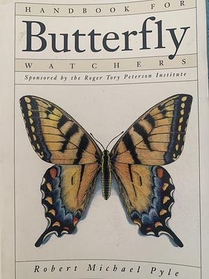 Handbook for Butterfly Watchers by Robert Michael Pyle, Roger Tory Peterson Institute