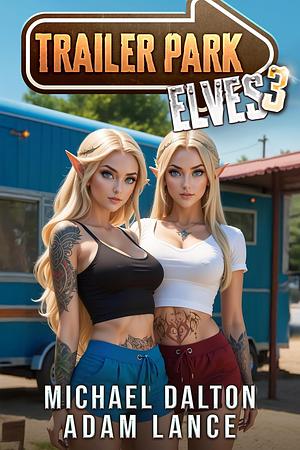 Trailer Park Elves 3: A Humorous LitRPG Slice-of-Life Adventure by Michael Dalton, Adam Lance