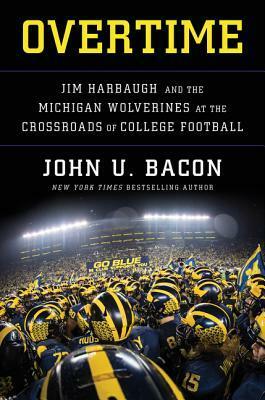Overtime: Jim Harbaugh and the Michigan Wolverines at the Crossroads of College Football by John U. Bacon
