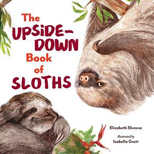 The Upside-Down Book of Sloths by Elizabeth Shreeve