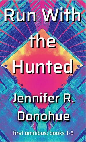 Run With the Hunted First Omnibus Books 1-3: First Omnibus: Books 1-3 by Jennifer R. Donohue