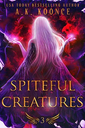 Spiteful Creatures by A.K. Koonce