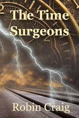 The Time Surgeons by Robin Craig
