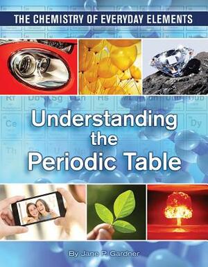 Understanding the Periodic Table by Jane P. Gardner