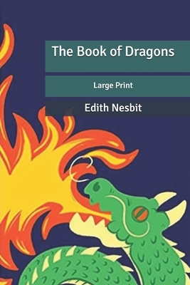 The Book of Dragons: Large Print by E. Nesbit