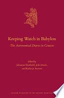 Keeping Watch in Babylon: The Astronomical Diaries in Context by Johannes Haubold, Kathryn Stevens, John Steele