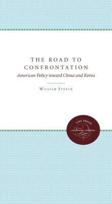 The Road to Confrontation: American Policy Toward China and Korea by William W. Stueck