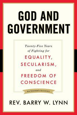 God and Government: Twenty-Five Years of Fighting for Equality, Secularism, and Freedom of Conscience by Barry W. Lynn