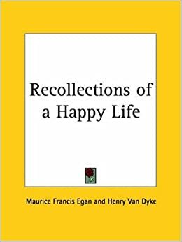 Recollections of a Happy Life by Henry Van Dyke, Maurice Francis Egan