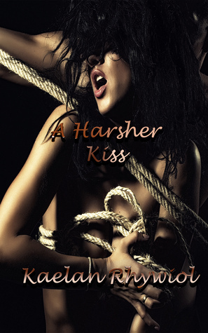 A Harsher Kiss: (Training Chronicles of Ilavani Volume Three) by Kaelan Rhywiol