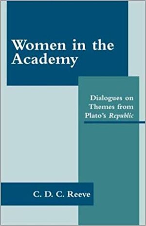 Women in the Academy: Dialogues on Themes from Plato's Republic by C.D.C. Reeve