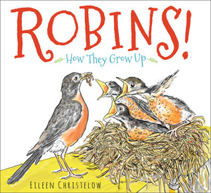 Robins!: How They Grow Up by Eileen Christelow