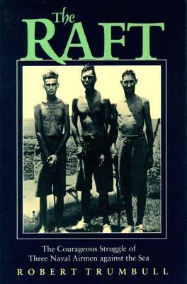 The Raft: The Courageous Struggle of Three Naval Airmen Against the Sea by Robert Trumbull