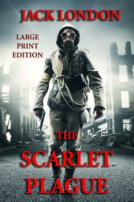 The Scarlet Plague - Large Print Edition by Jack London