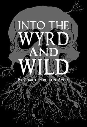 Into the Wyrd and Wild by Charles Ferguson-Avery