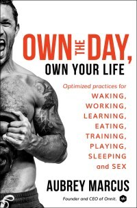 Own the Day: The Modern Guide to Total Human Optimization by Aubrey Marcus