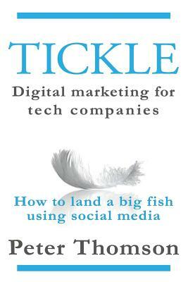 Tickle: Digital marketing for tech companies: How to land a big fish using social media by Peter Thomson