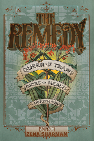 The Remedy: Queer and Trans Voices on Health and Health Care by Zena Sharman, Cooper Lee Bombardier, Sinclair Sexsmith